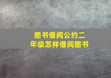 图书借阅公约二年级怎样借阅图书