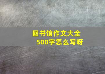 图书馆作文大全500字怎么写呀