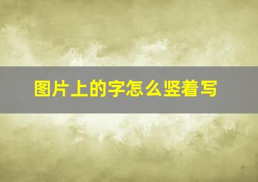 图片上的字怎么竖着写