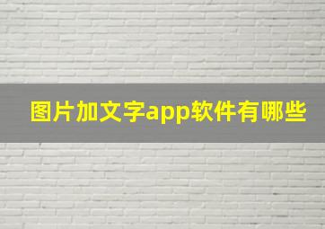 图片加文字app软件有哪些