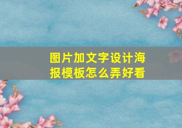 图片加文字设计海报模板怎么弄好看