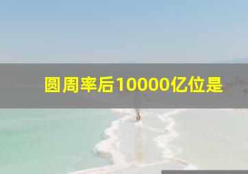 圆周率后10000亿位是