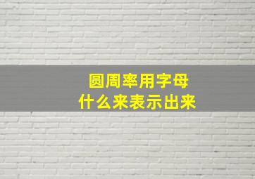 圆周率用字母什么来表示出来