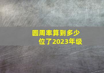 圆周率算到多少位了2023年级