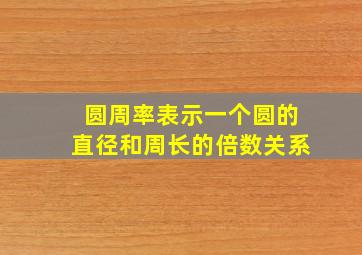 圆周率表示一个圆的直径和周长的倍数关系