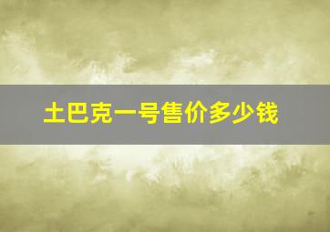 土巴克一号售价多少钱