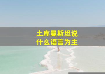 土库曼斯坦说什么语言为主