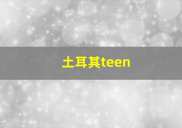 土耳其teen