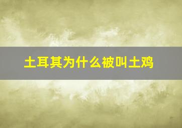 土耳其为什么被叫土鸡