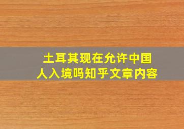 土耳其现在允许中国人入境吗知乎文章内容