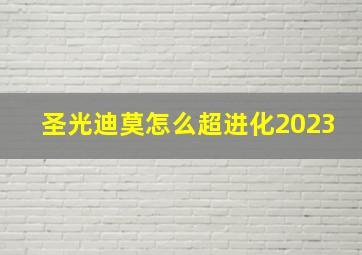 圣光迪莫怎么超进化2023