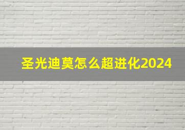 圣光迪莫怎么超进化2024