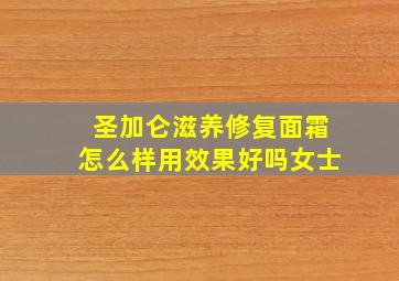 圣加仑滋养修复面霜怎么样用效果好吗女士