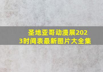 圣地亚哥动漫展2023时间表最新图片大全集