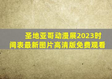 圣地亚哥动漫展2023时间表最新图片高清版免费观看