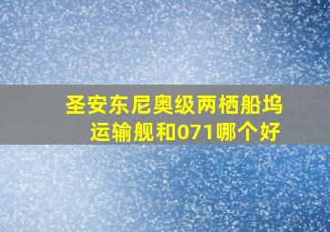 圣安东尼奥级两栖船坞运输舰和071哪个好