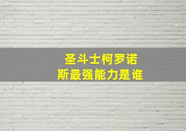 圣斗士柯罗诺斯最强能力是谁