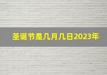 圣诞节是几月几日2023年