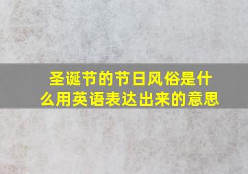 圣诞节的节日风俗是什么用英语表达出来的意思