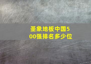 圣象地板中国500强排名多少位