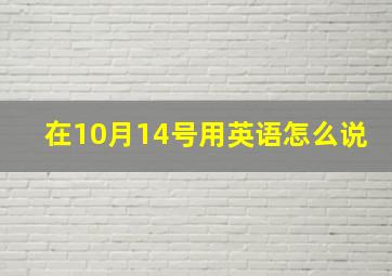 在10月14号用英语怎么说