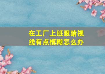 在工厂上班眼睛视线有点模糊怎么办