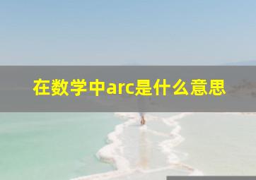 在数学中arc是什么意思