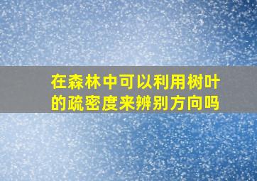 在森林中可以利用树叶的疏密度来辨别方向吗