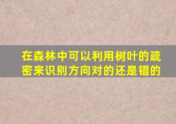 在森林中可以利用树叶的疏密来识别方向对的还是错的