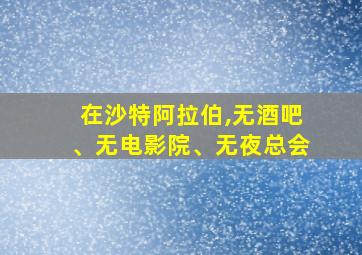 在沙特阿拉伯,无酒吧、无电影院、无夜总会