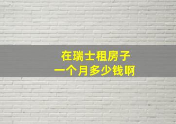 在瑞士租房子一个月多少钱啊