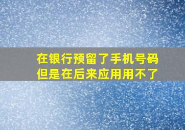 在银行预留了手机号码但是在后来应用用不了