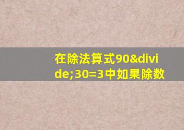 在除法算式90÷30=3中如果除数