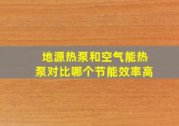 地源热泵和空气能热泵对比哪个节能效率高