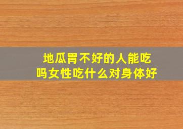 地瓜胃不好的人能吃吗女性吃什么对身体好