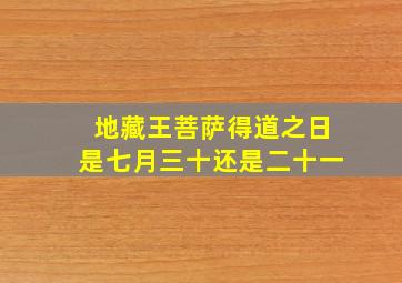 地藏王菩萨得道之日是七月三十还是二十一