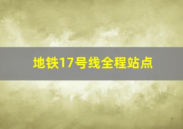 地铁17号线全程站点