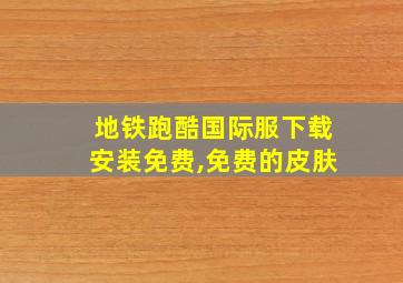 地铁跑酷国际服下载安装免费,免费的皮肤