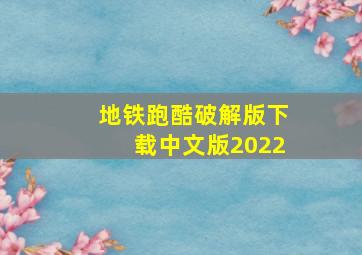 地铁跑酷破解版下载中文版2022