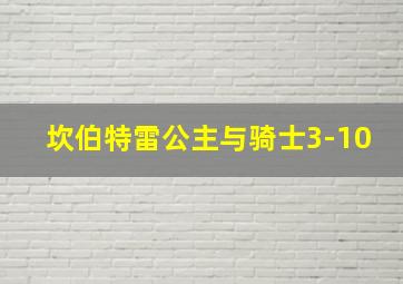 坎伯特雷公主与骑士3-10