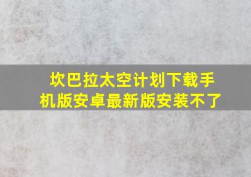 坎巴拉太空计划下载手机版安卓最新版安装不了