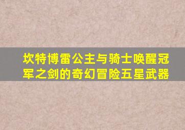 坎特博雷公主与骑士唤醒冠军之剑的奇幻冒险五星武器