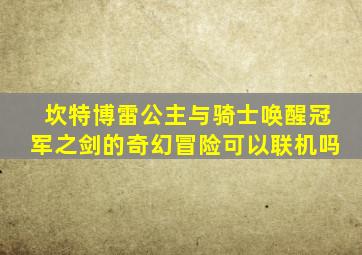 坎特博雷公主与骑士唤醒冠军之剑的奇幻冒险可以联机吗