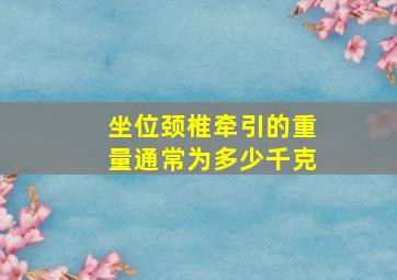 坐位颈椎牵引的重量通常为多少千克