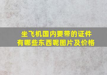 坐飞机国内要带的证件有哪些东西呢图片及价格