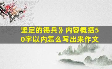 坚定的锡兵》内容概括50字以内怎么写出来作文