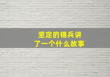 坚定的锡兵讲了一个什么故事