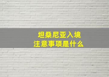 坦桑尼亚入境注意事项是什么