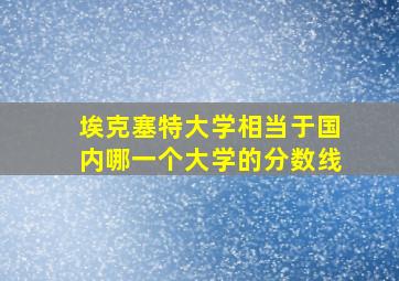 埃克塞特大学相当于国内哪一个大学的分数线