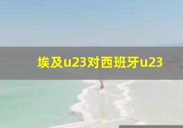 埃及u23对西班牙u23